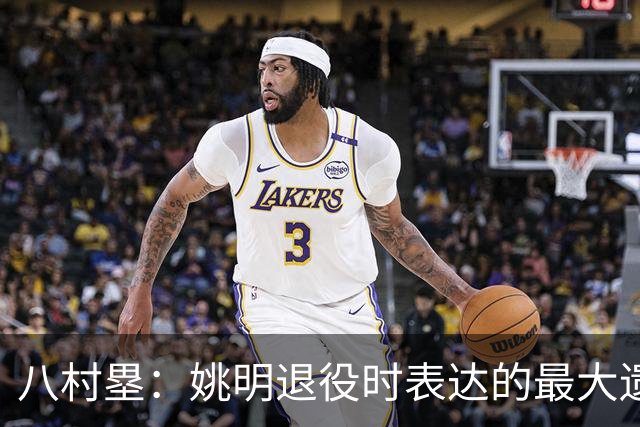 八村塁：姚明退役时表达的最大遗憾让我反思接班人的问题