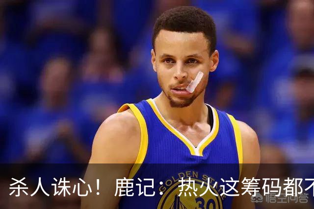 杀人诛心！鹿记：热火这筹码都不够换利拉德的 更何况是字母哥？